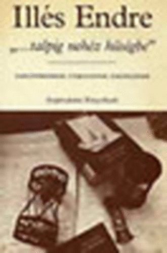 Ill�s Endre - '...talpig neh�z h�s�gbe' (Napl�t�red�kek/ �tijegyzetek/ Eml�kez�sek)