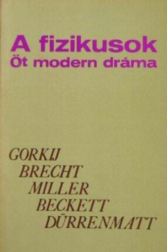 Bertolt Brecht Friedrich Drrenmatt Arthur Miller Samuel Beckett Makszim Gorkij Fldnyi F. Lszl, Ungvri Tams (ford.) - A fizikusok (t modern drma) jjeli menedkhely, Kurzsi mama s gyermekei, Az gynk halla, Godot-ra vrva, A fizikusok