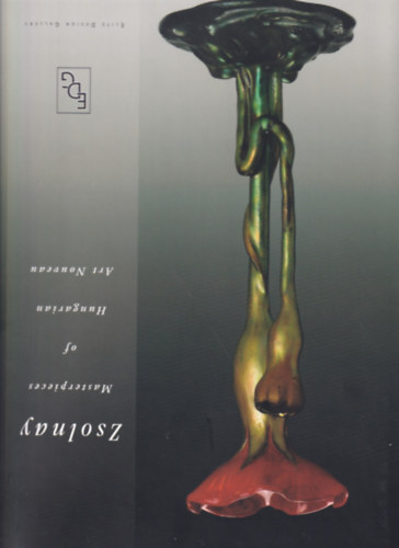 Csiba Mónika Stattner Richárd - Zsolnay- A magyar szecesszió mesterművei