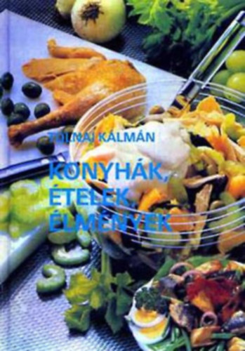 Tolnai Kálmán - Konyhák, ételek, élmények (Szerkesztő: Végh Júlia)