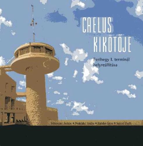 ... Feh�rv�ri Zolt�n,Prakfalvi Endre - Caelus kik�t�je Ferihegy I. termin�l helyre�ll�t�sa