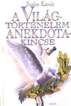 Szalay K�roly - A vil�gt�rt�nelem anekdotakincse