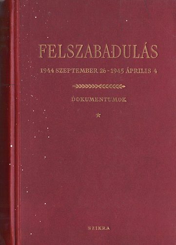 Dr-Mayer-Szab szerk. - Felszabaduls - 1944.szeptember 26 - 1945.prilis 4. (dokumentumok)