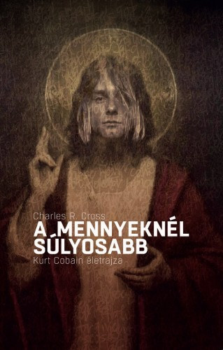 Charles R. Cross - A mennyeknl slyosabb - Kurt Cobain letrajza