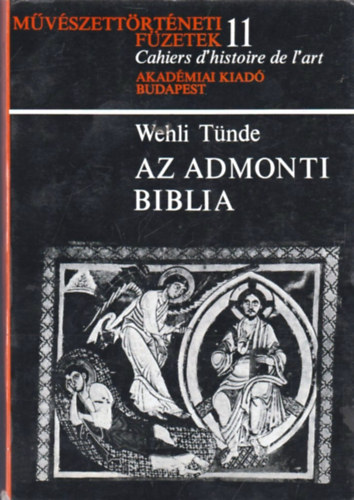 Wehli Tünde - Az Admonti biblia (Művészettörténeti füzetek 11.)
