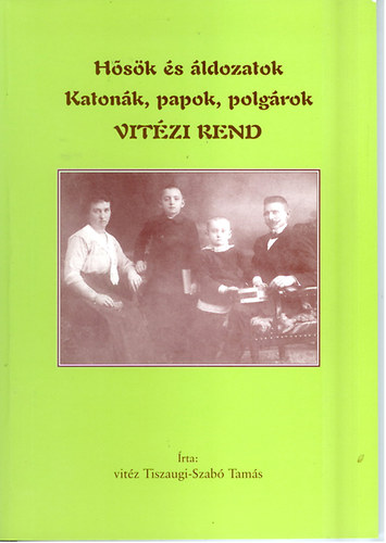 vit�z Tiszaugi-Szab� Tam�s - H�s�k �s �ldozatok    Katon�k, papok,polg�rok    Vit�zi rend