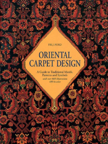 P.R.J. Ford - Oriental Carpet Design: A Guide to Traditional Motifs, Patterns and Symbols