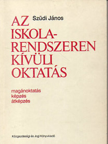 Szdi Jnos - Az iskolarendszeren kvli oktats (magnoktats, kpzs, tkpzs)