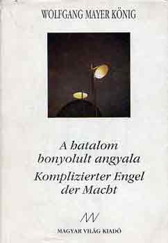 Wolfgang Mayer Knig - A hatalom bonyolult angyala-Komplizierter engel der macht