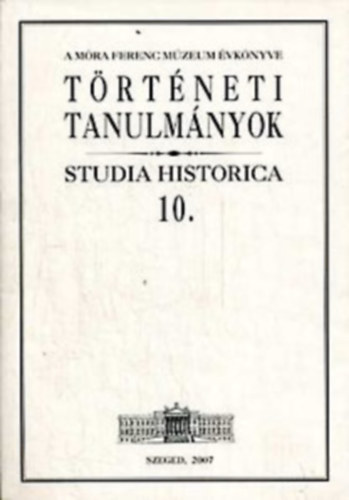 Zombori Istv�n - T�rt�neti Tanulm�nyok 10. (Studia Historica)- A M�ra Ferenc M�zeum �vk�nyve