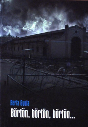 Berta Gyula - B�rt�n, b�rt�n, b�rt�n... A Somogy Megyei B�ntet�s-v�grehajt�si Int�zet t�rt�nete - Alap�t�s�nak 100. �vfordul�j�ra