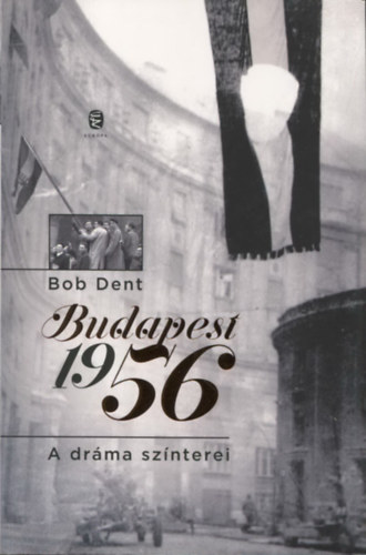 Bob Dent - Budapest 1956 - A dr�ma sz�nterei