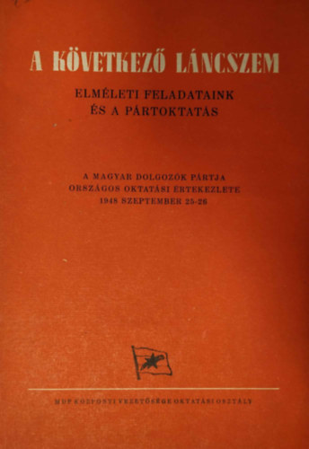 Rajk L.-Révai J.-Bíró Z.-Gerő E. - A következő láncszem - Elméleti feladataink és a pártoktatás