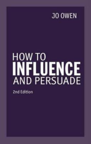 Jo Owen - How to Influence and Persuade