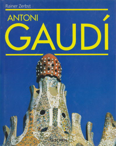 Rainer Zerbst - Gaudí 1852-1926. Anton Gaudí i Cornet - Az építészetnek szentelt élet
