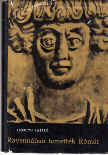 Passuth László - Ravennában temették Rómát (harmadik teljes kiadás)