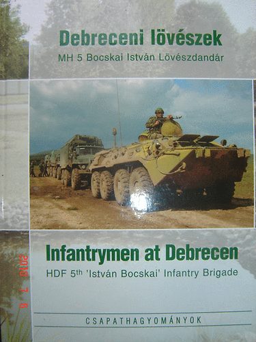 Kovács Attila (szerk.) - Debreceni lövészek- Infantrymen at Debrecen (Csapathagyományok)