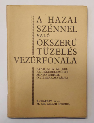 Kereskedelem�gyi M. Kir. Minister - A hazai sz�nnel val� okszer� t�zel�s vez�rfonala (1927)