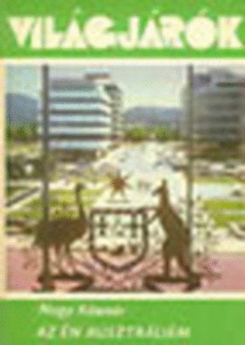 Nagy K�zm�r, Szamos Rudolf (szerk.) - Az �n Ausztr�li�m (Vil�gj�r�k 104.)