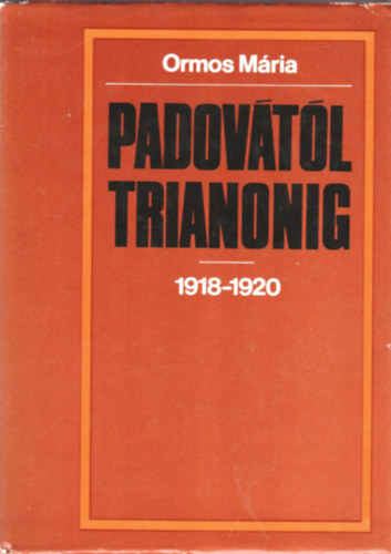 Ormos Mária - Padovátol Trianonig 1918-1920 (Fekete-fehér térképeket tartalmaz)