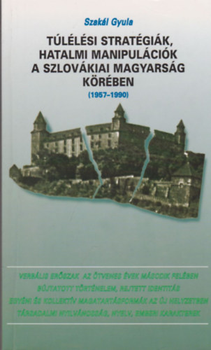 Szakl Gyula - Tllsi stratgik, hatalmi manipulcik a szlovkiai magyarsg krben (1957-1990)