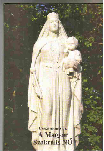 Czeke András dr - A Magyar Szakrális Nő