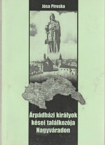 J�sa Piroska - �rp�dh�zi kir�lyok k�sei tal�lkoz�ja Nagyv�radon