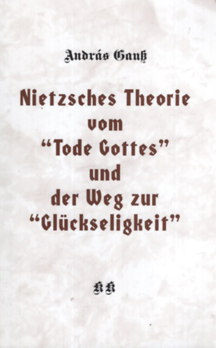 Andr�s Gau� - Nietzsches Theorie vom 'Tode Gottes' und der Weg zur 'Gl�ckseligkeit'