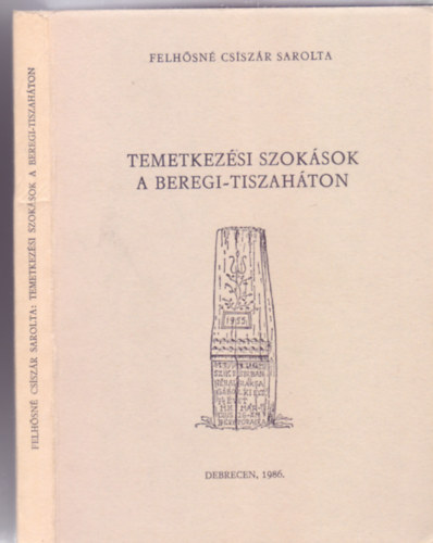 Szerkeszti: Ujvry Zoltn Felhsn Csiszr Sarolta - Temetkezsi szoksok a Beregi-Tiszahton (Studia folkloristica et ethnographica)