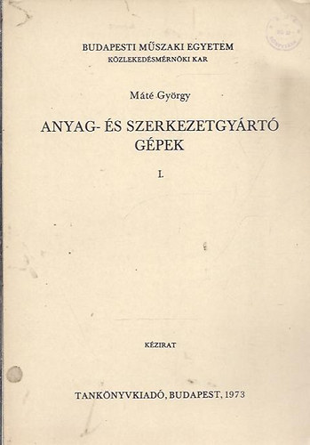 M�t� Gy�rgy - Anyag- �s szerkezetgy�rt� g�pek I.