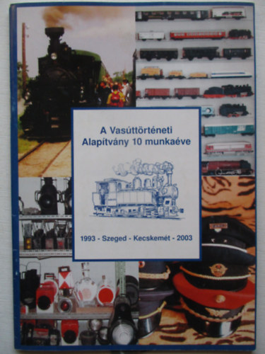 A vasúttörténeti alapítvány 10 munkaéve 1993 - Szeged - Kecskemét - 2003