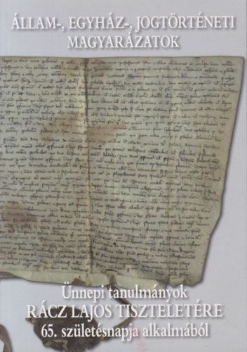 Dr. R�v�sz T. Mih�ly  (szerk) M�th� G�bor (szerk.) - �llam-, egyh�z-, jogt�rt�neti magyar�zatok (R�v�sz T. Mih�ly �ltal dedik�lt)- �nnepi tanulm�nyok R�cz Lajos tisztelet�re 65. sz�let�snapja alkalm�b�l