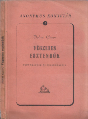 Tolnai Gbor - Vgzetes esztendk- Tanulmnyok s jellemrajzok (Anonymus knyvtr 2.)