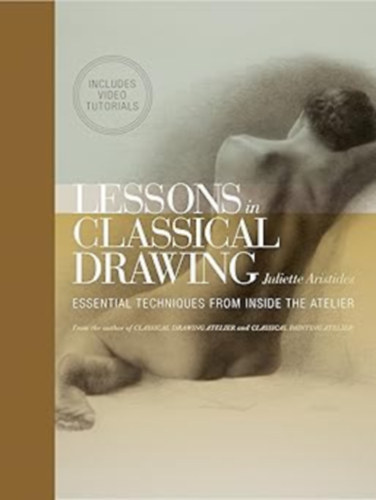 Lessons in Classical Drawing: Essential Techniques from Inside the Atelier