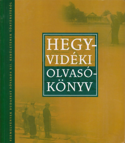 Szatucsek Zoltán (szerk.) - Hegyvidéki olvasókönyv - Szemelvények Budapest főváros XII. kerületének történetéből
