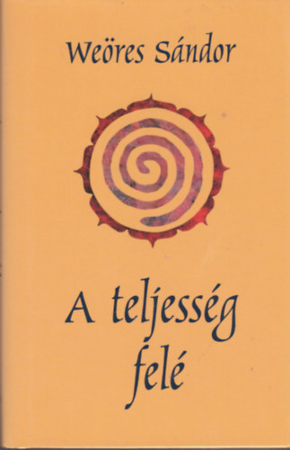 Weöres Sándor - A teljesség felé