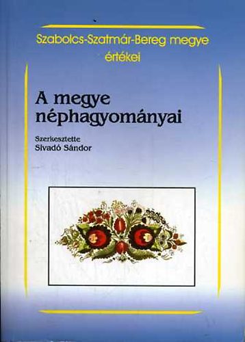 Sivad Sndor - A megye nphagyomnyai (Szabolcs-Szatmr-Bereg megye rtkei)