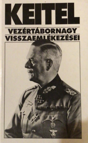 Sipos Pter  (szerk.) - Keitel vezrtbornagy visszaemlkezsei