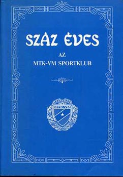 Barcs S�ndor  (szerk.) - Sz�z �ves az MTK-VM Sportklub