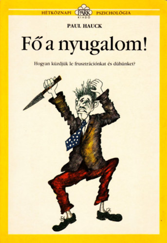 Paul Hauck - F a nyugalom! - Hogyan kzdjk le a frusztrcinkat s dhnket? (Htkznapi pszicholgia)