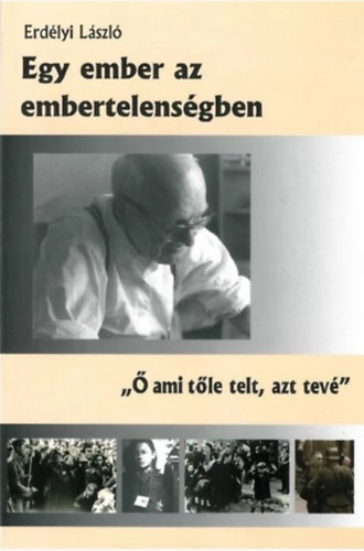 Erdélyi László - Egy ember az embertelenségben