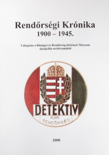 Dr.S�gi Zolt�n r. alezredes; K�zrem�k�d�tt: Dr. Szepes G�z�n� (szerk.) - Rend�rs�gi Kr�nika 1900 - 1945. - V�logat�s a B�n�gyi �s Rend�rs�g-t�rt�neti M�zeum �js�gcikk-arch�vum�b�l