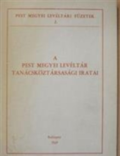 Lakatos Ern� dr. szerk. - A Pest Megyei Lev�lt�r tan�csk�zt�rsas�gi iratai