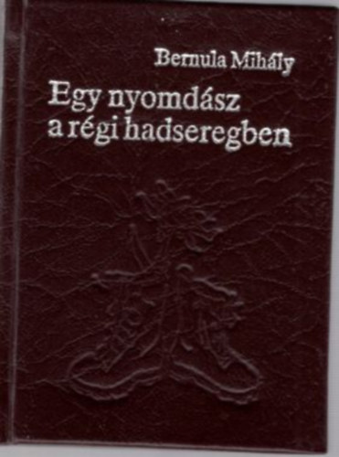 Bernula Mih�ly - Egy nyomd�sz a r�gi hadseregben - minik�nyv