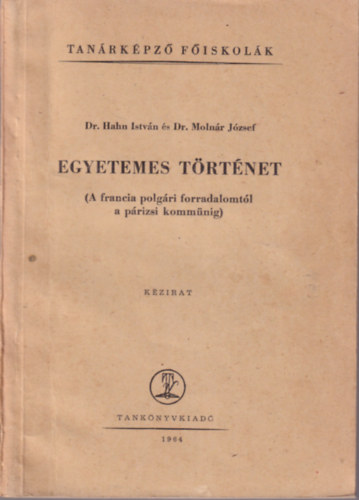 Dr. Dr. Molnr Jzsef Hahn Istvn - Egyetemes trtnet ( A francia polgri forradalomtl a prizsi kommnig ) Tanrkpz Fiskolk