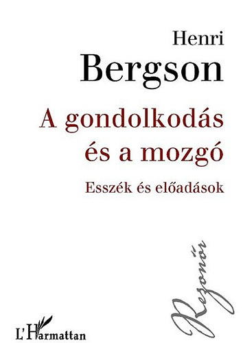 Henri Bergson - A gondolkodás és a mozgó - Esszék és előadások