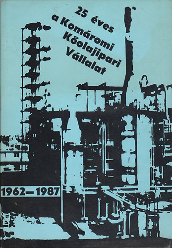 Gombk�t� G�bor /Szerk./ - 25 �ves a Kom�romi K�olajipari V�llalat 1962 - 1987