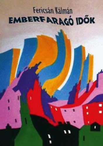 Fericsán Kálmán - Emberfaragó idők