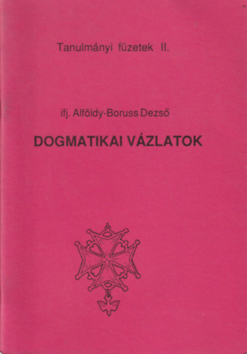 Ifj. Alföldy-Boruss Dezső - Dogmatikai vázlatok - Tanulmányi füzetek II.