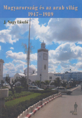 J. Nagy László - Magyarország és az arab világ 1947-1989
